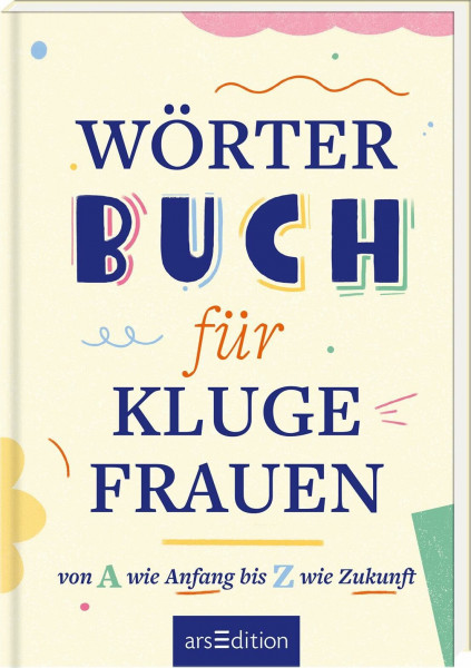Wörterbuch für kluge Frauen: Von A wie Anfang bis Z wie Zukunft | Frauenpower von A-Z: Inspirirende und bestärkende Texte und Zitate von Frauen für Frauen