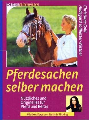 Pferdesachen selber machen: Nützliches und Originelles für Pferd und Reiter