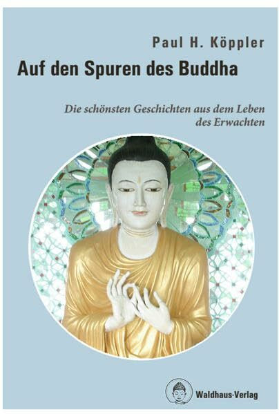 Auf den Spuren des Buddha: Die schönsten Geschichten aus dem Leben des Erwachten