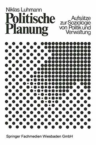 Politische Planung: Aufsätze zur Soziologie von Politik und Verwaltung