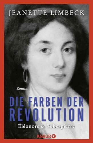 Die Farben der Revolution. Éléonore und Robespierre: Roman | Eine große Liebe in Zeiten der Französischen Revolution. Historischer Roman