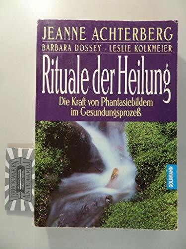 Rituale der Heilung. Die Kraft von Phantasiebildern im Gesundungsprozeß