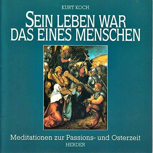 Sein Leben war das eines Menschen. Meditationen zur Passions- und Osterzeit