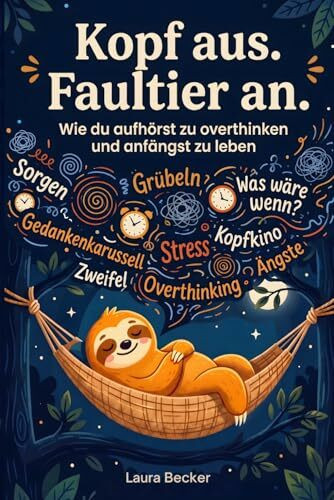 Kopf aus. Faultier an – Wie du aufhörst zu overthinken und anfängst zu leben