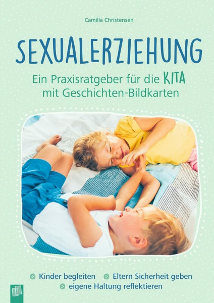 Sexualerziehung – Ein Praxisratgeber für die Kita mit Geschichten-Bildkarten: Kinder begleiten – Eltern Sicherheit geben – eigene Haltung reflektieren