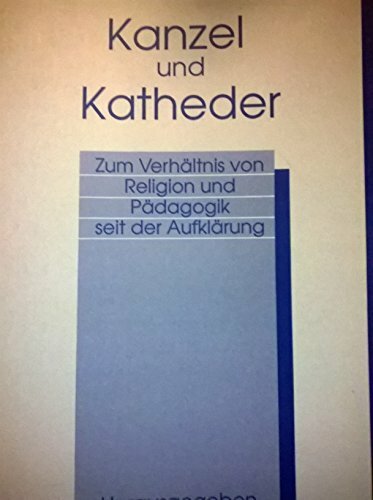 Kanzel und Katheder. Zum Verhältnis von Religion und Pädagogik seit der Aufklärung Kanzel und Katheder. Zum Verhältnis von Religion und Pädagogik seit der Aufklärung