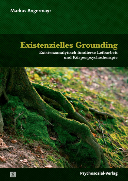 Existenzielles Grounding: Existenzanalytisch fundierte Leibarbeit und Körperpsychotherapie (Therapie & Beratung)