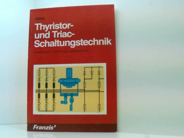 Thyristor- und Triac-Schaltungstechnik: Arbeitsweise, Entstörung, Applikationen