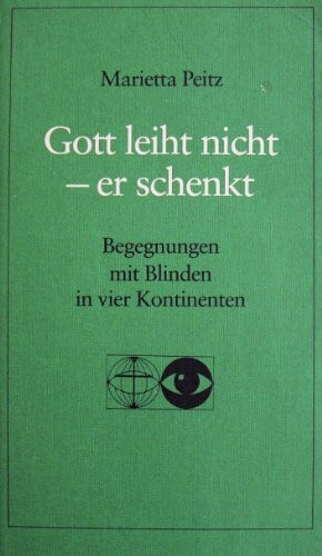 Gott leiht nicht - er schenkt: Begegnungen mit Blinden in vier Kontinenten