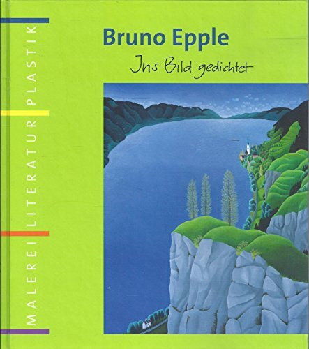 Bruno Epple : Ins Bild gedichtet ; Malerei, Literatur, Plastik ; [zur Ausstellung "Bruno Epple - Ins Bild Gedichtet", Galerie Bodenseekreis am Schlossplatz in Meersburg, 2011, 16. April - 3. Juli, ein