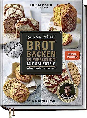 Brot backen in Perfektion mit Sauerteig - Das Plötz-Prinzip! - Vollendete Ergebnisse statt Experimente - 60 Brotklassiker - Baguette, Dinkelbrot, Frühstücksbrötchen, Croissants und mehr