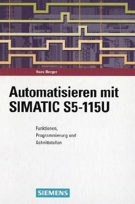 Automatisieren mit SIMATIC S5-115U: Funktionen, Programmierung und Schnittstellen