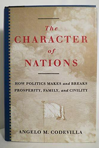 The Character Of Nations: How Politics Makes And Breaks Prosperity, Family, And Civility