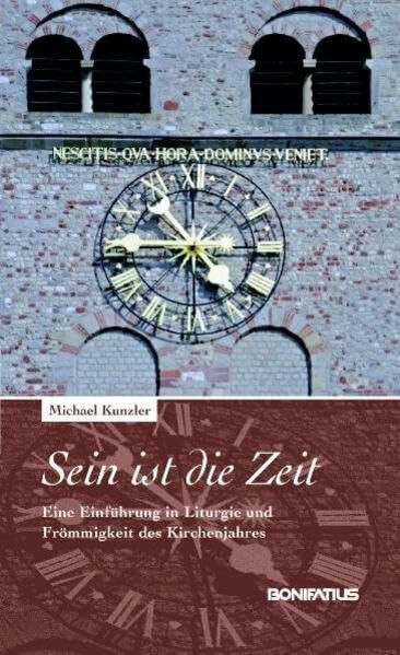 "Sein ist die Zeit": Eine Einführung in Liturgie und Frömmigkeit des Kirchenjahres