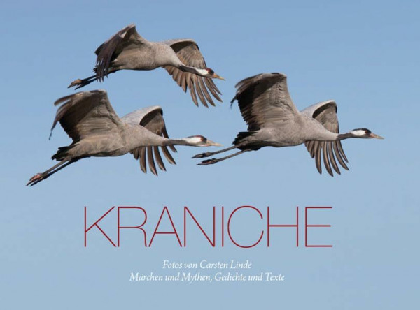 KRANICHE - DIE KRANICHFOTOS VON CARSTEN LINDE: Mit Märchen und Mythen, Gedichten und Texten aus aller Welt