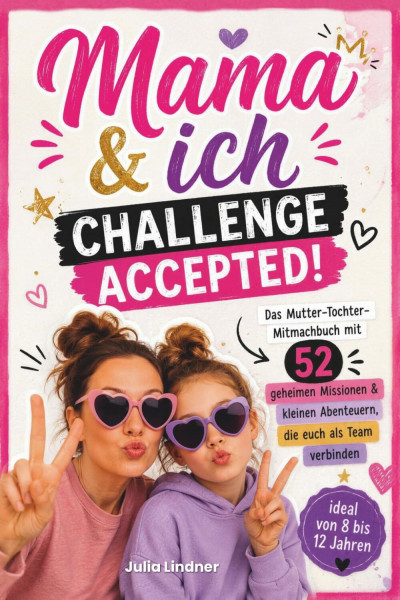 Mama & Ich: Challenge accepted! Das Mutter-Tochter-Mitmachbuch für die Vorpubertät - 52 geheime Missionen & kleine Abenteuer, die euch als Team verbinden und wie von selbst für echte Gespräche sorgen