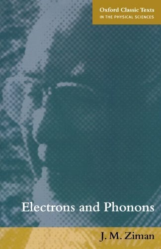 Electrons And Phonons: The Theory of Transport Phenomena in Solids (Oxford Classic Texts in the Physical Sciences) Electrons And Phonons: The Theory of Transport Phenomena in Solids (Oxford Classic Texts in the Physical Sciences)