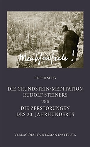 Die Grundstein-Meditation Rudolf Steiners und die Zerstörungen des 20. Jahrhunderts