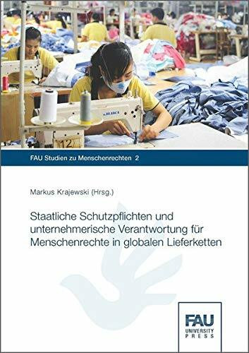 Staatliche Schutzpflichten und unternehmerische Verantwortung für Menschenrechte in globalen Lieferk