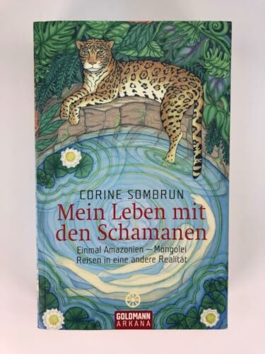 Mein Leben mit den Schamanen: Einmal Amazonien - Mongolei. Reisen in eine andere Realität (Arkana HC)
