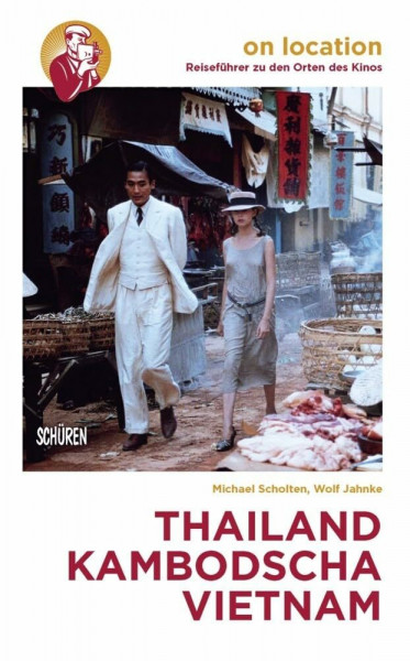 Orte des Kinos: Thailand – Kambodscha – Vietnam (On location: Reiseführer zu den Orten des Kinos)