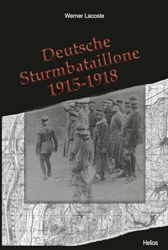 Deutsche Sturmbataillone 1915-1918: Der Kaiserstuhl und das Markgräflerland als Geburtsstätte und Standort deutscher Sturmbataillone des Ersten Weltkrieges (Deutsche Truppen, Band 1)