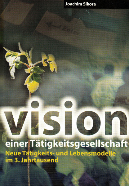 Vision einer Tätigkeitsgesellschaft. Neue Tätigkeits- und Lebensmodelle im 3. Jahrtausend