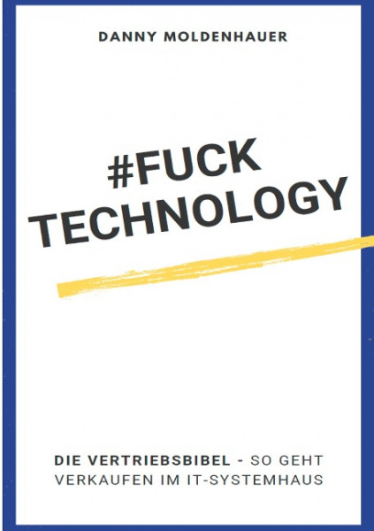 #FUCK TECHNOLOGY - Die IT-Vertriebsbibel