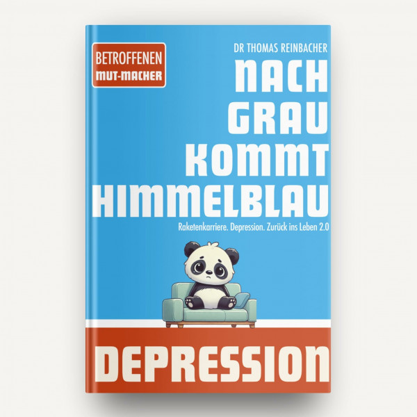 Nach Grau kommt Himmelblau: Von einer Raketenkarriere in die Depression und zurück ins Leben 2.0
