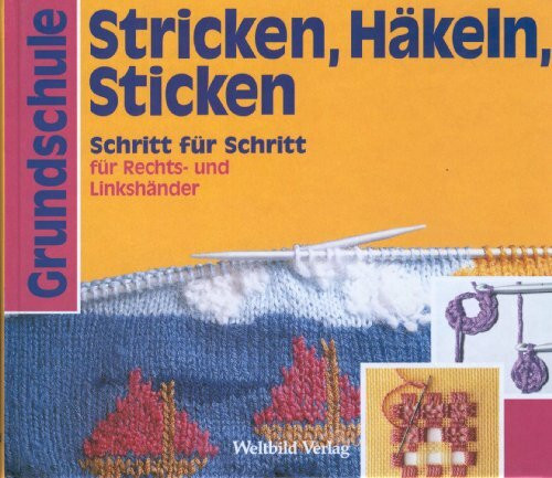 Grundschule. Stricken, Häkeln, Sticken. Schritt für Schritt für Rechts- und Linkshänder