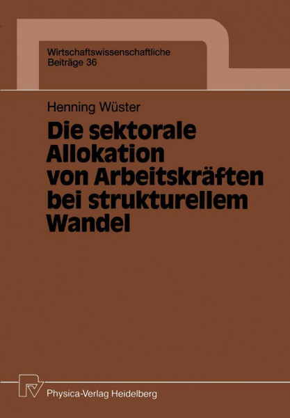 Die sektorale Allokation von Arbeitskräften bei strukturellem Wandel (Wirtschaftswissenschaftliche Beiträge, Band 36)