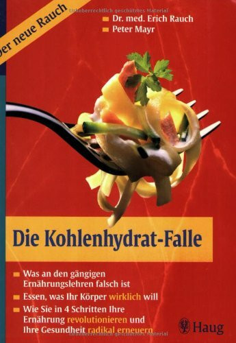 Die Kohlenhydrat-Falle: Was an den gängigen Ernährungslehren falsch ist. Essen, was Ihr Körper wirklich will. Wie Sie in 4 Schritten Ihre Ernährung revolutionieren und Ihre Gesundheit radikal erneuern
