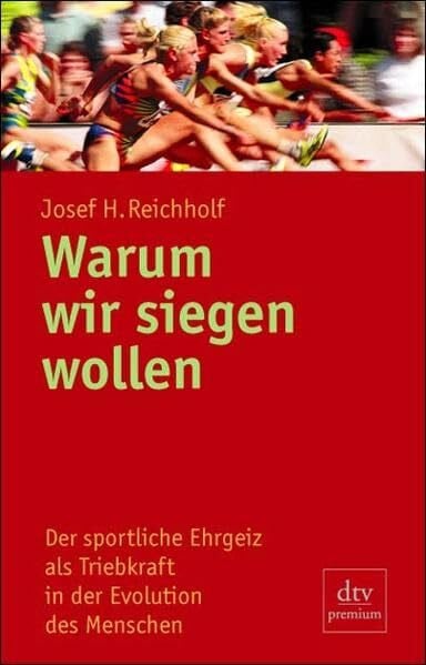 Warum wir siegen wollen: Der sportliche Ehrgeiz als Triebkraft in der Evolution des – Menschen