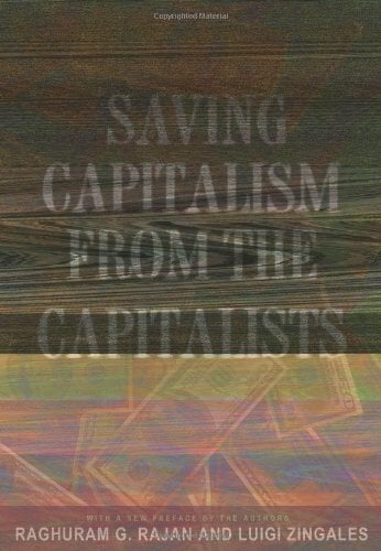 Saving Capitalism from the Capitalists: Unleashing the Power of Financial Markets to Create Wealth and Spread Opportunity Saving Capitalism from the Capitalists: Unleashing the Power of Financial Markets to Create Wealth and Spread Opportunity