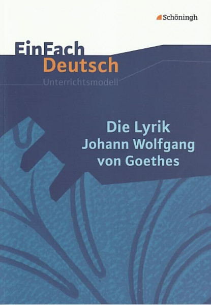 EinFach Deutsch Unterrichtsmodelle: Die Lyrik Johann Wolfgang von Goethes: Gymnasiale Oberstufe