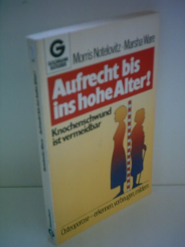 Aufrecht bis ins hohe Alter. Knochenschwund ist heilbar. Osteoporose - erkennen, vorbeugen, mildern