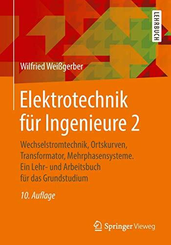 Elektrotechnik für Ingenieure 2: Wechselstromtechnik, Ortskurven, Transformator, Mehrphasensysteme. Ein Lehr- und Arbeitsbuch für das Grundstudium