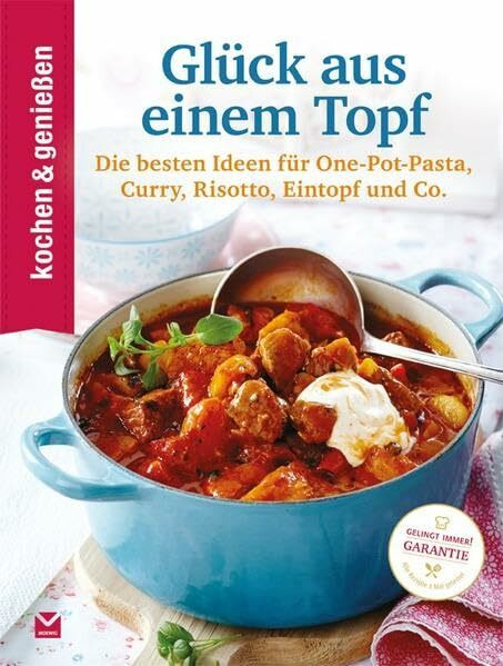 Kochen & Genießen Glück aus einem Topf: Die besten Ideen für One-Pot-Pasta, Curry, Risotto, Eintopf & Co.