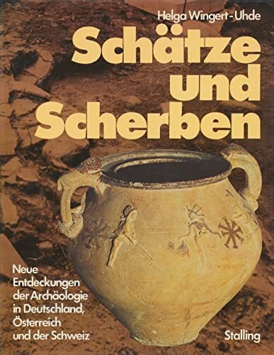Schätze und Scherben. Neue Entdeckung der Archäologie in Deutschland, Österreich und der Schweiz