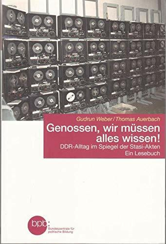 Genossen, wir müssen alles wissen! : DDR-Alltag im Spiegel der Stasi-Akten ; ein Lesebuch.