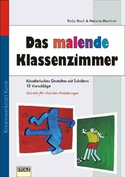 Das malende Klassenzimmer: 15 Vorschläge zum künstlerischen Gestalten mit Schülern