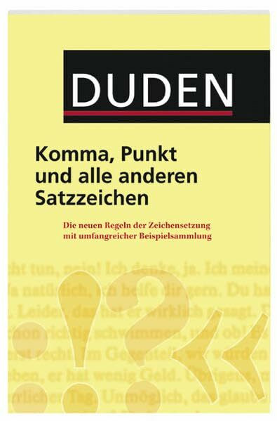 Duden - Komma, Punkt und alle anderen Satzzeichen: Die neuen Regeln der Zeichensetzung mit umfangreicher Beispielsammlung
