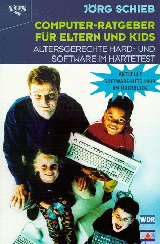 Computer-Ratgeber fuer Eltern und Kids. Altersgerechte Hard- und Software im Haertetest.: Altersgerechte Hardware und Software im Härtetest