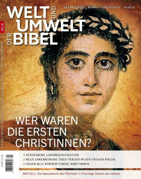 Welt und Umwelt der Bibel / Wer waren die ersten Christinnen?: Vergessene Lebensgeschichten; Neue Erkenntnisse über Frauen in der frühen Kirche; Gegen alle Konventionen: Asketinnen