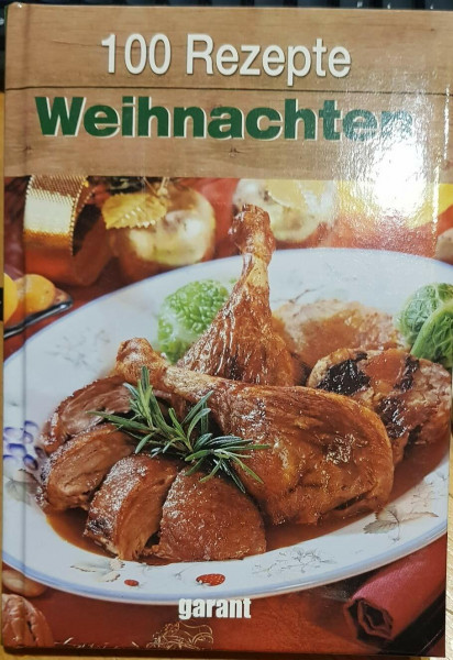 100 Rezepte Weihnachten: Weihnachtliches Kochen und Backen