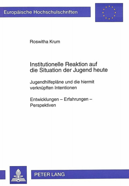 Institutionelle Reaktion auf die Situation der Jugend heute: Jugendhilfepläne und die hiermit verknüpften Intentionen- Entwicklungen - Erfahrungen - ... Education / Série 11: Pédagogie, Band 662)