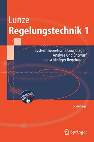 Regelungstechnik 1: Systemtheoretische Grundlagen, Analyse und Entwurf einschleifiger Regelungen (Springer-Lehrbuch)