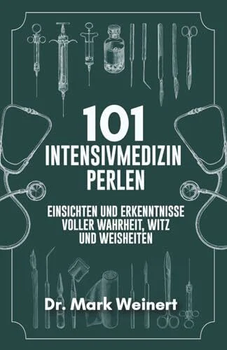 101 Intensivmedizin Perlen: Aphorismen mit Einsichten und Erkenntnissen. Weisheiten und Witz der Intensivmedizin in Faustregeln, Sprüchen und Fakten (101 Perlen, Band 3)