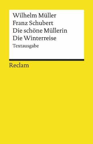 Die schöne Müllerin. Die Winterreise. Textausgabe: Müller, Wilhelm; Schubert, Franz – Klassiker der Musikgeschichte mit Erläuterungen – 18121 (Reclams Universal-Bibliothek)