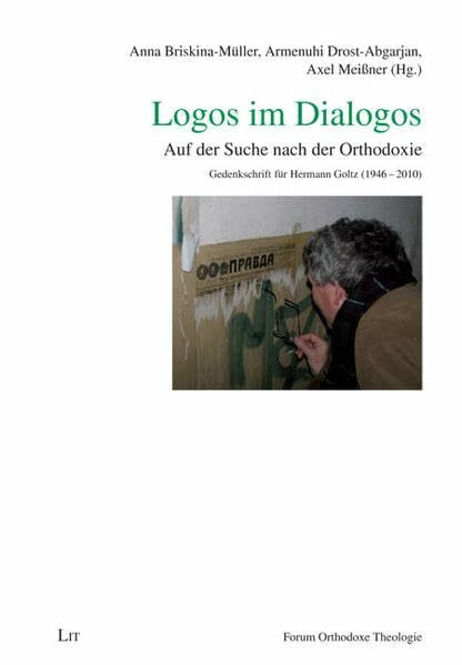 Logos im Dialogos: Auf der Suche nach der Orthodoxie. Gedenkschrift für Hermann Goltz (1946-2010) (Forum Orthodoxe Theologie)